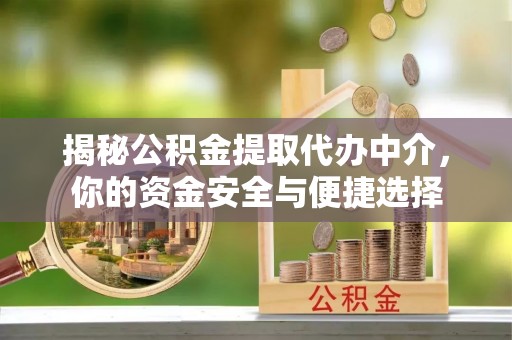 桥头揭秘公积金提取代办中介，你的资金安全与便捷选择