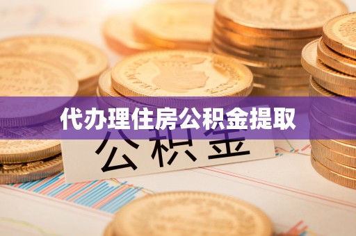桥头代办理住房公积金提取