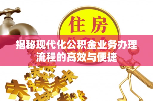 桥头揭秘现代化公积金业务办理流程的高效与便捷