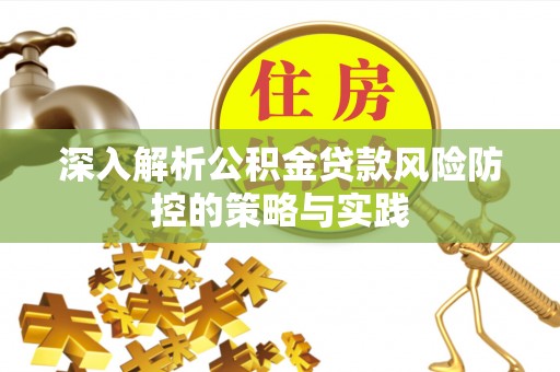 桥头深入解析公积金贷款风险防控的策略与实践