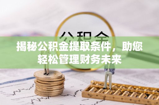桥头揭秘公积金提取条件，助您轻松管理财务未来