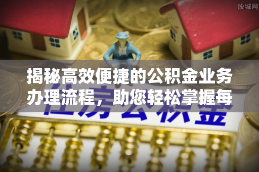 桥头揭秘高效便捷的公积金业务办理流程，助您轻松掌握每一步