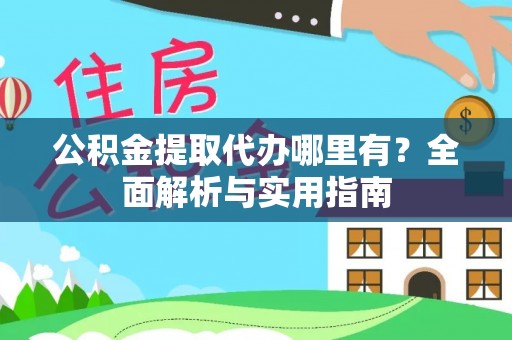 桥头公积金提取代办哪里有？全面解析与实用指南