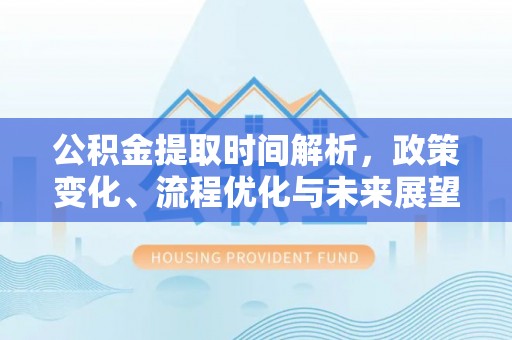桥头公积金提取时间解析，政策变化、流程优化与未来展望
