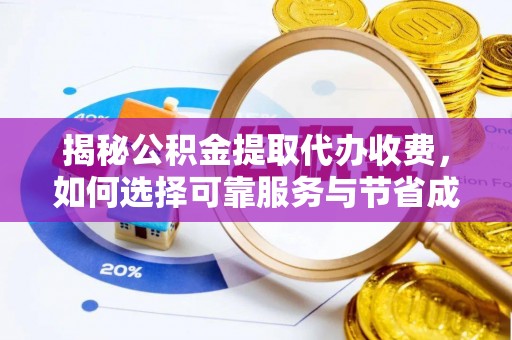 桥头揭秘公积金提取代办收费，如何选择可靠服务与节省成本？