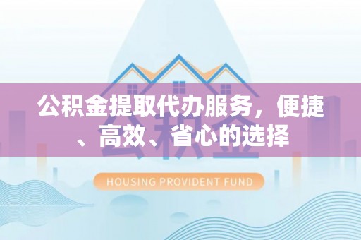 桥头公积金提取代办服务，便捷、高效、省心的选择
