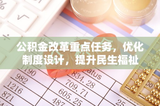 桥头公积金改革重点任务，优化制度设计，提升民生福祉