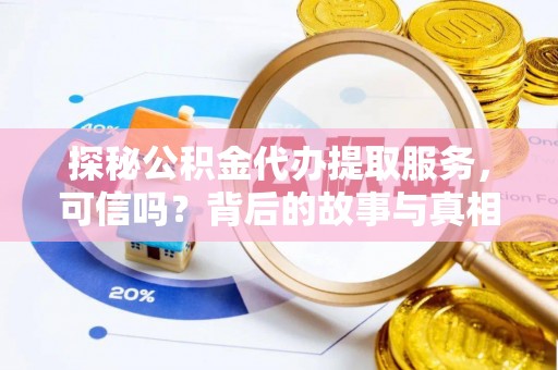 桥头探秘公积金代办提取服务，可信吗？背后的故事与真相