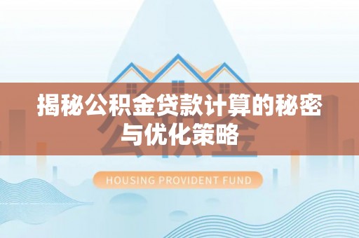 桥头揭秘公积金贷款计算的秘密与优化策略