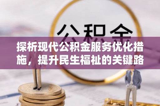 桥头探析现代公积金服务优化措施，提升民生福祉的关键路径