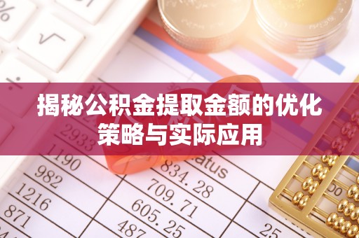桥头揭秘公积金提取金额的优化策略与实际应用