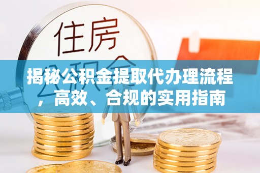 桥头揭秘公积金提取代办理流程，高效、合规的实用指南