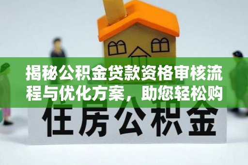 桥头揭秘公积金贷款资格审核流程与优化方案，助您轻松购房