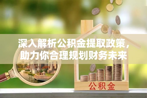 桥头深入解析公积金提取政策，助力你合理规划财务未来