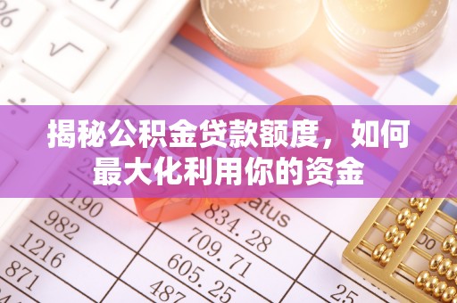 桥头揭秘公积金贷款额度，如何最大化利用你的资金