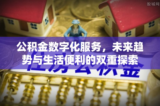 桥头公积金数字化服务，未来趋势与生活便利的双重探索