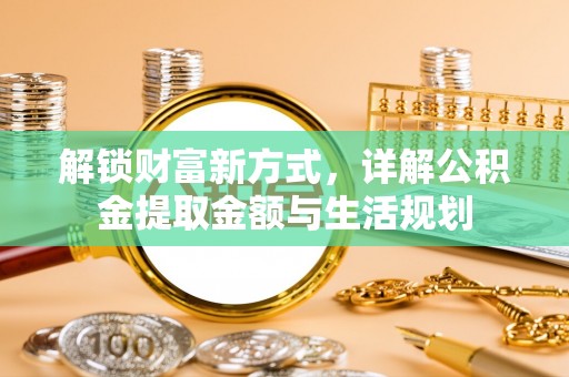 桥头解锁财富新方式，详解公积金提取金额与生活规划