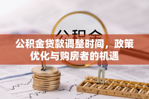 桥头公积金贷款调整时间，政策优化与购房者的机遇