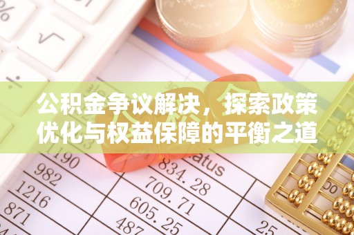 桥头公积金争议解决，探索政策优化与权益保障的平衡之道