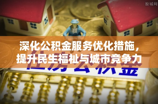桥头深化公积金服务优化措施，提升民生福祉与城市竞争力