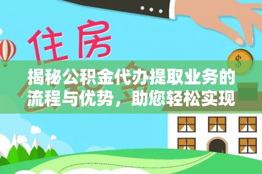 桥头揭秘公积金代办提取业务的流程与优势，助您轻松实现资金利用最大化