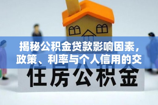 桥头揭秘公积金贷款影响因素，政策、利率与个人信用的交织作用