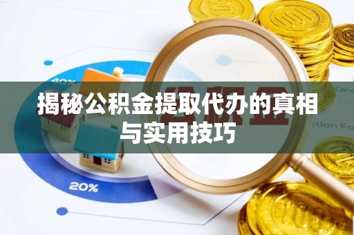 桥头揭秘公积金提取代办的真相与实用技巧