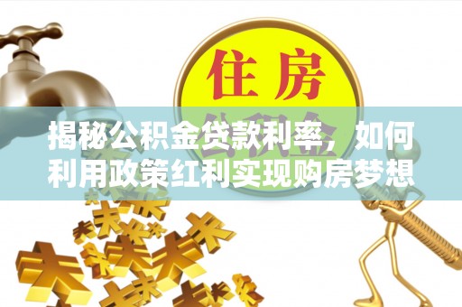 桥头揭秘公积金贷款利率，如何利用政策红利实现购房梦想？