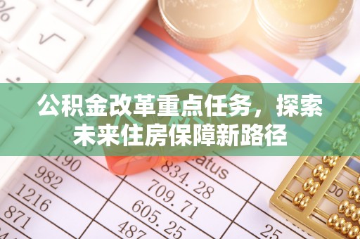 桥头公积金改革重点任务，探索未来住房保障新路径
