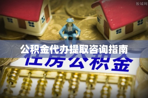 桥头公积金代办提取咨询指南