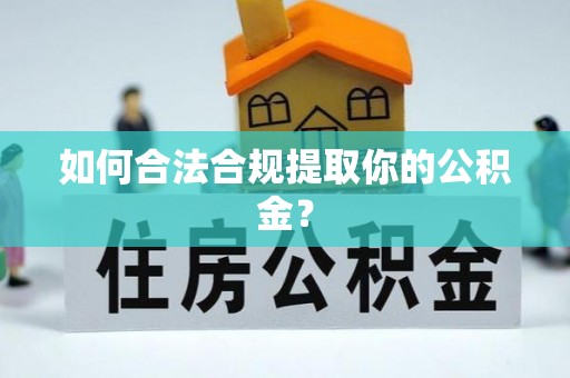 桥头如何合法合规提取你的公积金？